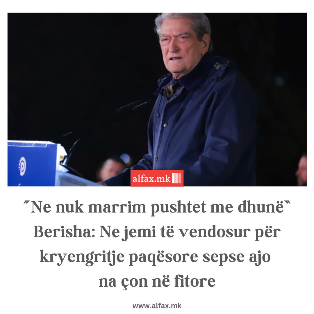  Ne nuk marrim pushtet me dhunë   Berisha  Ne jemi të vendosur për kryengritje paqësore sepse ajo na çon në fitore