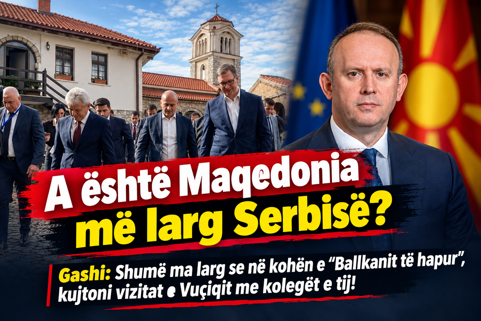 A është Maqedonia më larg Serbisë  Gashi  Shumë ma larg se në kohën e  Ballkanit të hapur   kujtoni vizitat e Vuçiqit me kolegët e tij 